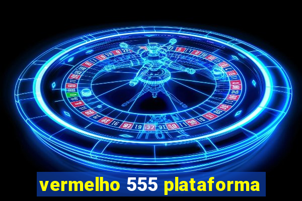 vermelho 555 plataforma